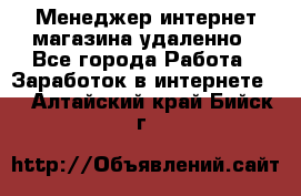 Менеджер интернет-магазина удаленно - Все города Работа » Заработок в интернете   . Алтайский край,Бийск г.